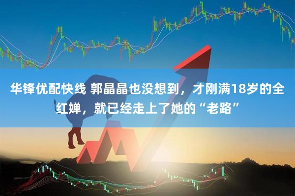 华锋优配快线 郭晶晶也没想到,才刚满18岁的全红婵,就已经走上了她的“老路”