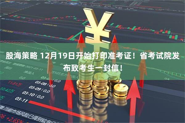 股海策略 12月19日开始打印准考证!省考试院发布致考生一封信!