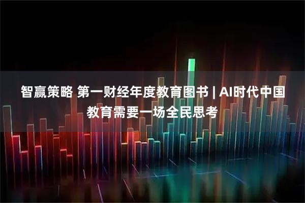 智赢策略 第一财经年度教育图书 | AI时代中国教育需要一场全民思考